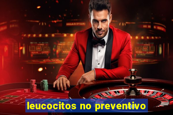 leucocitos no preventivo